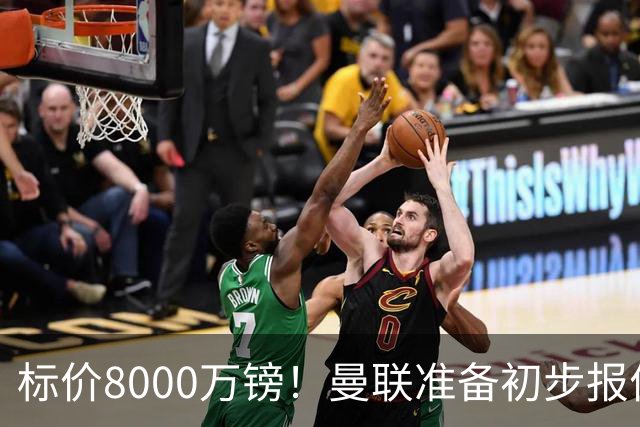 标价8000万镑！曼联准备初步报价M费 西汉姆不会降价出售